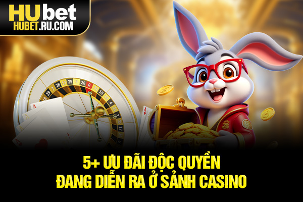 5+ ưu đãi độc quyền đang diễn ra ở sảnh Casino