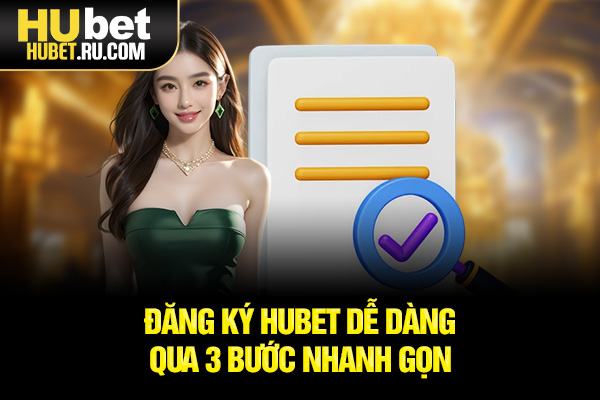 Đăng ký HUBET dễ dàng qua 3 bước nhanh gọn