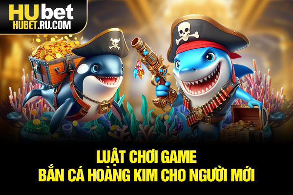 Luật chơi game bắn cá Hoàng Kim