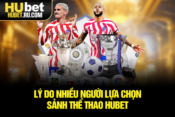 Lý do nhiều người lựa chọn sảnh thể thao HUBET