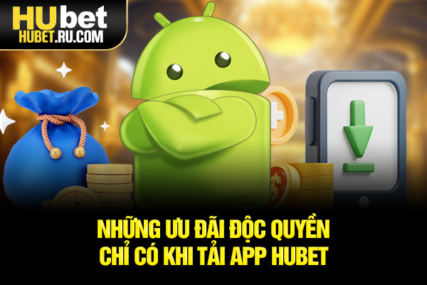 Những ưu đãi độc quyền chỉ có khi tải app HUBET