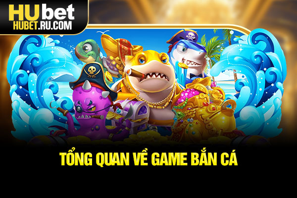 Tổng quan về game bắn cá